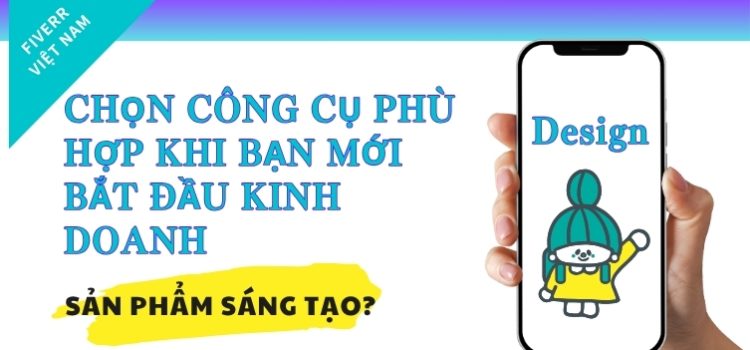 Làm sao để chọn công cụ phù hợp khi bạn mới bắt đầu kinh doanh sản phẩm sáng tạo? 1 Làm sao để chọn công cụ phù hợp khi bạn mới bắt đầu kinh doanh Thumbnails